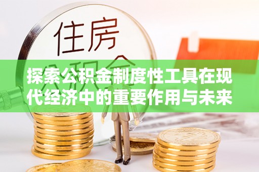 宝应探索公积金制度性工具在现代经济中的重要作用与未来发展趋势