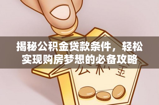 宝应揭秘公积金贷款条件，轻松实现购房梦想的必备攻略