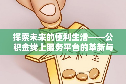 宝应探索未来的便利生活——公积金线上服务平台的革新与影响