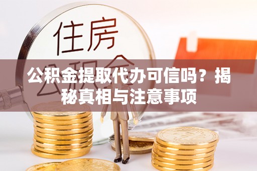 宝应公积金提取代办可信吗？揭秘真相与注意事项