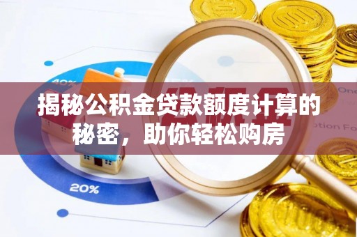 宝应揭秘公积金贷款额度计算的秘密，助你轻松购房