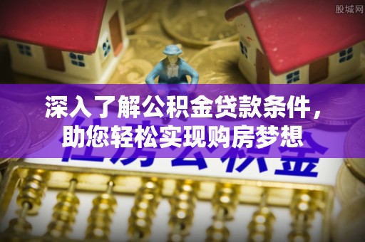 宝应深入了解公积金贷款条件，助您轻松实现购房梦想