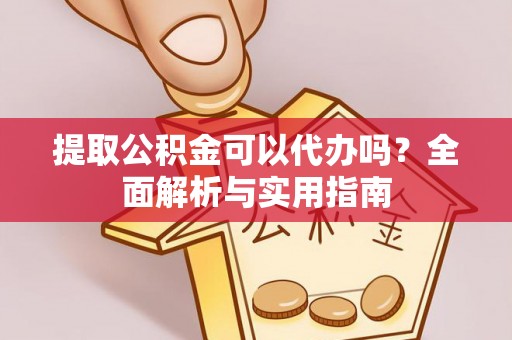 宝应提取公积金可以代办吗？全面解析与实用指南