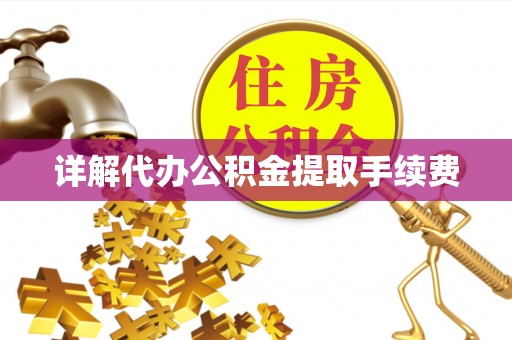 宝应详解代办公积金提取手续费