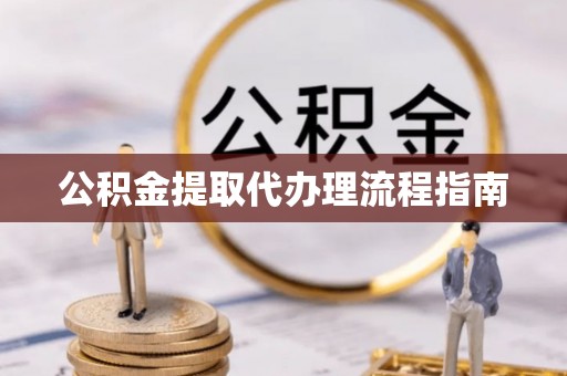 宝应公积金提取代办理流程指南