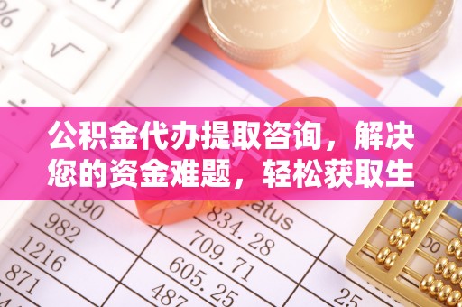 宝应公积金代办提取咨询，解决您的资金难题，轻松获取生活助力