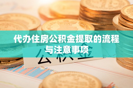 宝应代办住房公积金提取的流程与注意事项