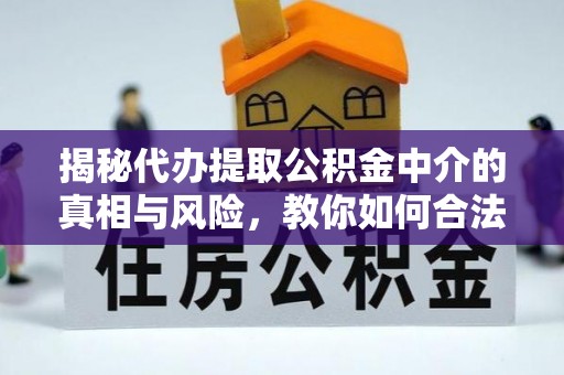 宝应揭秘代办提取公积金中介的真相与风险，教你如何合法合规操作