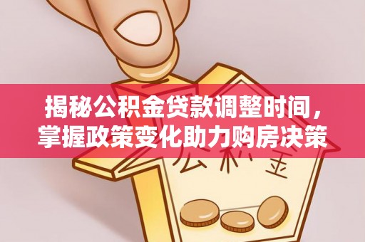 宝应揭秘公积金贷款调整时间，掌握政策变化助力购房决策