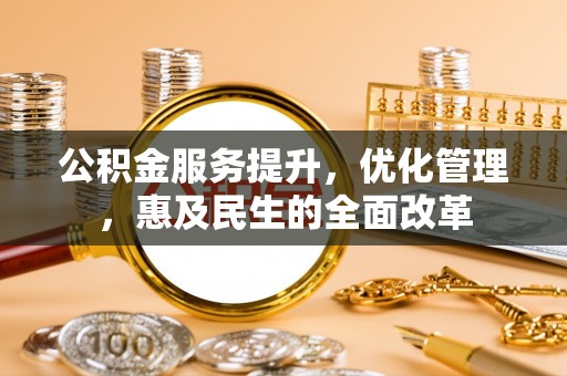 宝应公积金服务提升，优化管理，惠及民生的全面改革