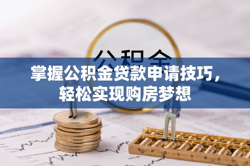宝应掌握公积金贷款申请技巧，轻松实现购房梦想