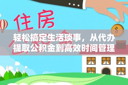 宝应轻松搞定生活琐事，从代办提取公积金到高效时间管理