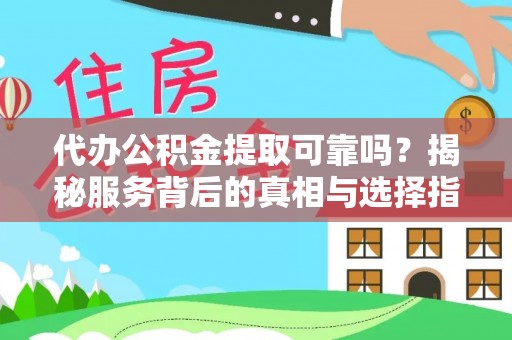 宝应代办公积金提取可靠吗？揭秘服务背后的真相与选择指南