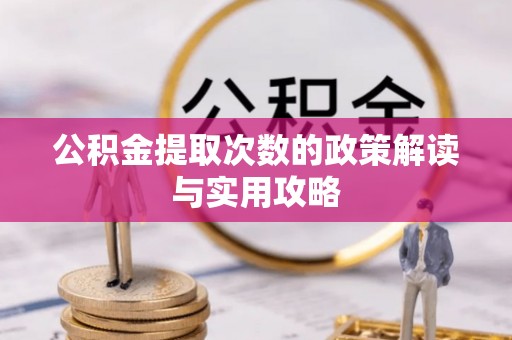宝应公积金提取次数的政策解读与实用攻略