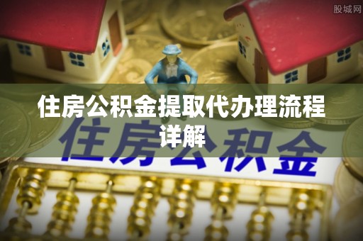 宝应住房公积金提取代办理流程详解