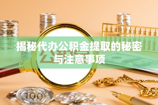 宝应揭秘代办公积金提取的秘密与注意事项