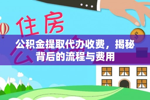 宝应公积金提取代办收费，揭秘背后的流程与费用