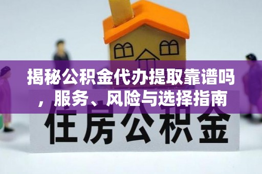 宝应揭秘公积金代办提取靠谱吗，服务、风险与选择指南