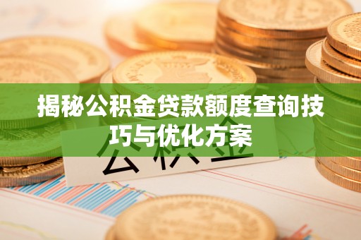 宝应揭秘公积金贷款额度查询技巧与优化方案