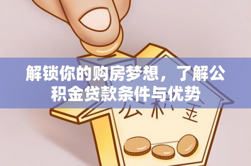 宝应解锁你的购房梦想，了解公积金贷款条件与优势