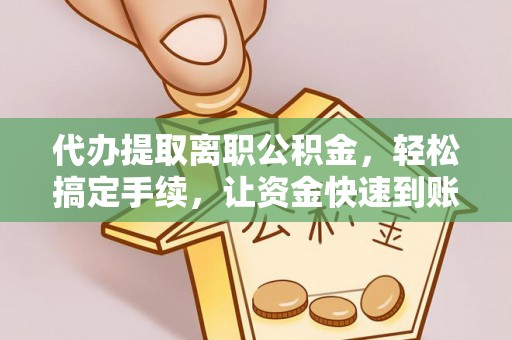 宝应代办提取离职公积金，轻松搞定手续，让资金快速到账！