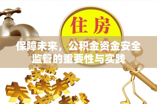 宝应保障未来，公积金资金安全监管的重要性与实践