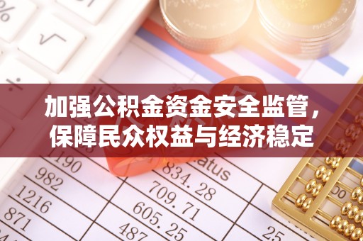宝应加强公积金资金安全监管，保障民众权益与经济稳定