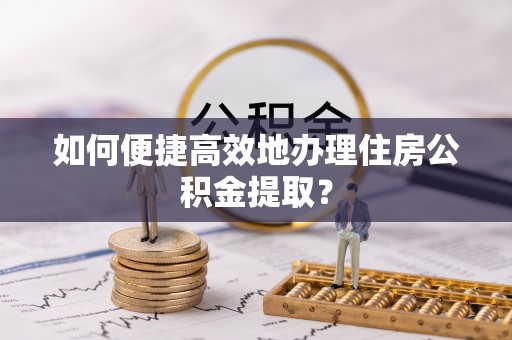 宝应如何便捷高效地办理住房公积金提取？