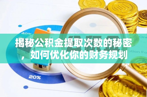 宝应揭秘公积金提取次数的秘密，如何优化你的财务规划