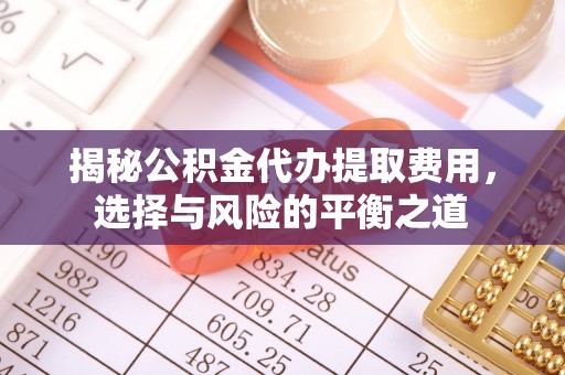 宝应揭秘公积金代办提取费用，选择与风险的平衡之道