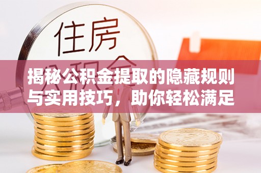 宝应揭秘公积金提取的隐藏规则与实用技巧，助你轻松满足 公积金提取条件