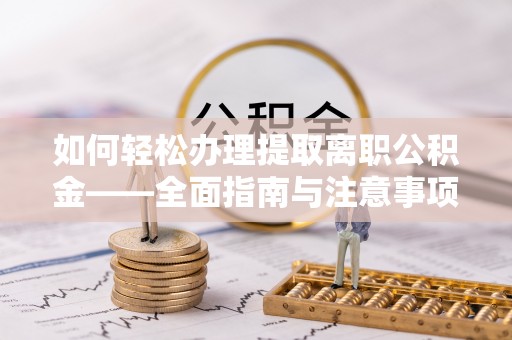 宝应如何轻松办理提取离职公积金——全面指南与注意事项