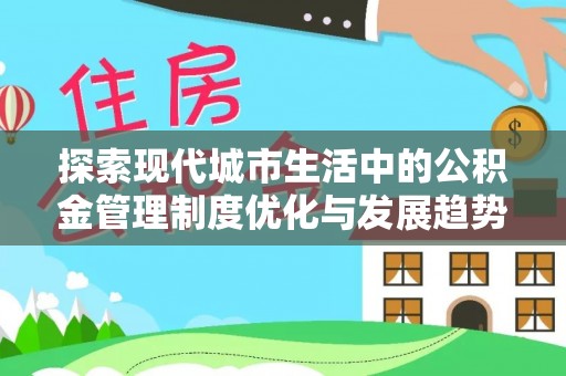 宝应探索现代城市生活中的公积金管理制度优化与发展趋势