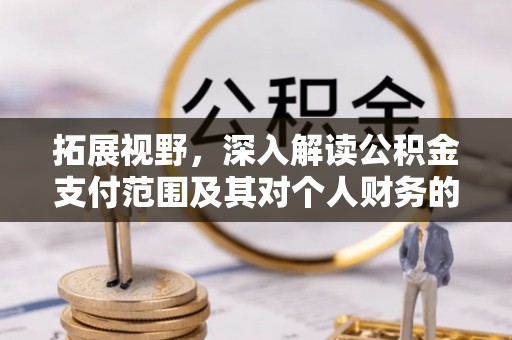 宝应拓展视野，深入解读公积金支付范围及其对个人财务的影响