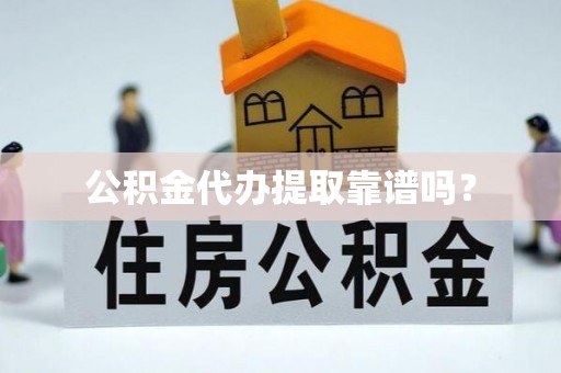 宝应公积金代办提取靠谱吗？