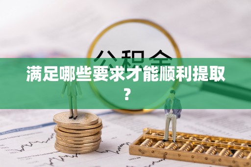 宝应满足哪些要求才能顺利提取？