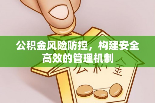 宝应公积金风险防控，构建安全高效的管理机制