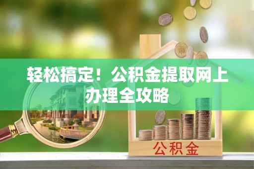 宝应轻松搞定！公积金提取网上办理全攻略