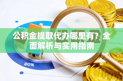 宝应公积金提取代办哪里有？全面解析与实用指南