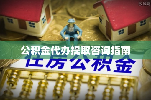 宝应公积金代办提取咨询指南