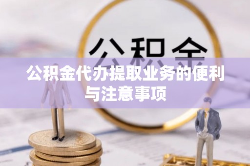 宝应公积金代办提取业务的便利与注意事项