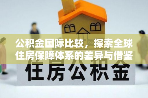 宝应公积金国际比较，探索全球住房保障体系的差异与借鉴