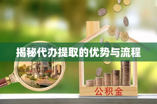 宝应揭秘代办提取的优势与流程