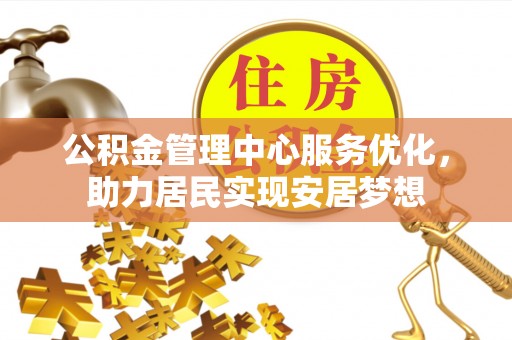宝应公积金管理中心服务优化，助力居民实现安居梦想