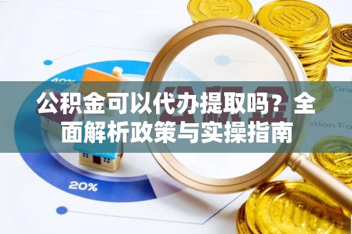 宝应公积金可以代办提取吗？全面解析政策与实操指南