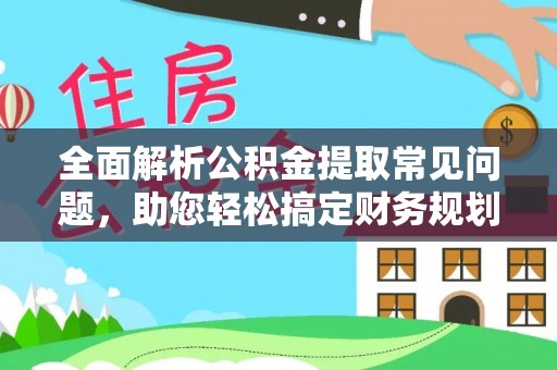 宝应全面解析公积金提取常见问题，助您轻松搞定财务规划